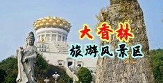 男人用鸡把插女人下面网站中国浙江-绍兴大香林旅游风景区